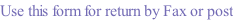 Use this form for return by Fax or post